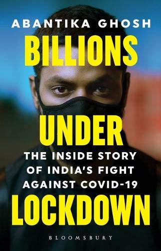 'BILLIONS UNDER LOCKDOWN: THE INSIDE STORY OF INDIA'S FIGHT AGAINST COVID-19' BY ABANTIKA GHOS