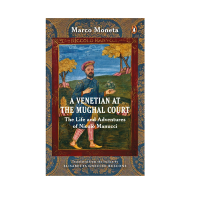 A Venetian at the Mughal Court The Life and Adventures of Nicolò Manucci