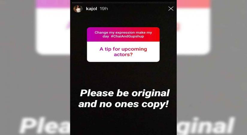 Kajol's tip for upcoming actors: 'Be original, no ones copy'.