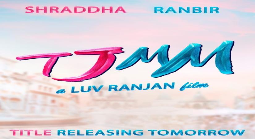 Makers reveal the title of Ranbir-Shraddha starrer Luv Ranjan film